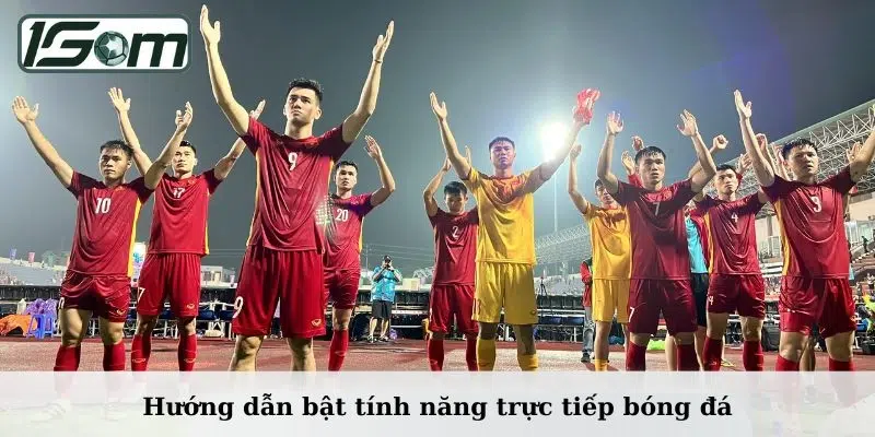 Trực Tiếp Bóng Đá - Tính Năng Toàn Diện Cho Fan Thể Thao 3 Hướng dẫn bật tính năng trực tiếp bóng đá