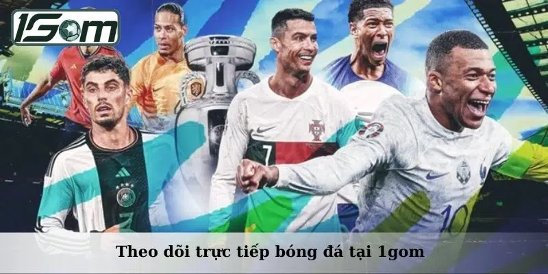 Trực Tiếp Bóng Đá - Tính Năng Toàn Diện Cho Fan Thể Thao 1 Theo dõi trực tiếp bóng đá tại 1gom